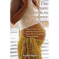 The Ultimate Guide to Pregnancy for Lesbians: How to Stay Sane and Care for Yourself from Pre-conception through Birth, 2nd Edition The Ultimate Guide to Pregnancy for Lesbians: How to Stay Sane and Care for Yourself from Pre-conception through Birth, 2nd Edition Paperback Audible Audiobook Kindle