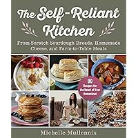 The Self-Reliant Kitchen: From-Scratch Sourdough Breads, Homemade Cheese, and Farm-to-Table Meals The Self-Reliant Kitchen: From-Scratch Sourdough Breads, Homemade Cheese, and Farm-to-Table Meals Kindle Hardcover
