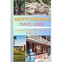 GETTYSBURG TRAVEL GUIDE: A Journey Through The Place Where History Lives GETTYSBURG TRAVEL GUIDE: A Journey Through The Place Where History Lives Paperback Kindle