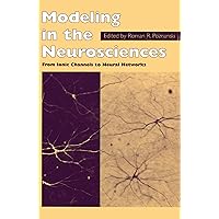Modeling in the Neurosciences: From Ionic Channels to Neural Networks Modeling in the Neurosciences: From Ionic Channels to Neural Networks Kindle Hardcover
