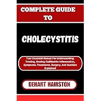 COMPLETE GUIDE TO CHOLECYSTITIS: Your Essential Manual For Understanding, Treating, Beating Gallbladder Inflammation, Symptoms, Treatments, Surgery, And Nutrition Explained COMPLETE GUIDE TO CHOLECYSTITIS: Your Essential Manual For Understanding, Treating, Beating Gallbladder Inflammation, Symptoms, Treatments, Surgery, And Nutrition Explained Kindle Paperback