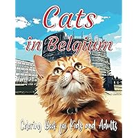 Cats in Belgium Coloring Book for Kids and Adults: Adorable kittens exploring Belgium, as well as other countries including Hungary, the United Arab ... Japan, Italy, USA, Germany, and France.