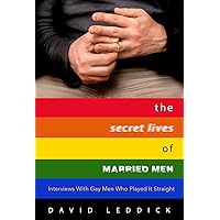 The Secret Lives of Married Men: Interviews With Gay Men Who Played It Straight The Secret Lives of Married Men: Interviews With Gay Men Who Played It Straight Kindle Paperback