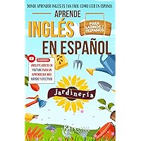 APRENDE INGLÉS EN ESPAÑOL VOCABULARIO JARDINERÍA - KNinglés - INGLÉS PARA TRABAJAR - INGLÉS PARA LATINOS/HISPANOS: Donde Aprender Inglés es tan fácil ... FÁCIL COMO LEER EN ESPAÑOL) (Spanish Edition) APRENDE INGLÉS EN ESPAÑOL VOCABULARIO JARDINERÍA - KNinglés - INGLÉS PARA TRABAJAR - INGLÉS PARA LATINOS/HISPANOS: Donde Aprender Inglés es tan fácil ... FÁCIL COMO LEER EN ESPAÑOL) (Spanish Edition) Paperback