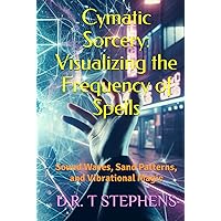 Cymatic Sorcery: Visualizing the Frequency of Spells: Sound Waves, Sand Patterns, and Vibrational Magic