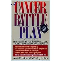 A Cancer Battle Plan: Six Strategies for Beating Cancer, from a Recovered 