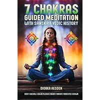 7 Chakras Guided Meditation: Root, Sacral, Solar Plexus, Heart, Throat, Third Eye, Crown. Healing for Beginners to Advanced with Sanskrit Vedic ... and Relaxation (Esoteric Religious Studies)