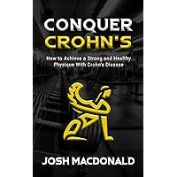 Conquer Crohn's: How to Achieve a Strong and Healthy Physique With Crohn's Disease Conquer Crohn's: How to Achieve a Strong and Healthy Physique With Crohn's Disease Kindle Paperback