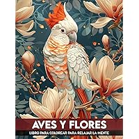 Libro de Colorear Aves y Flores: 50 páginas únicas de colorear con aves y flores para relajarse. Regalos para damas y caballeros (Spanish Edition)