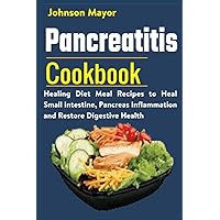 Pancreatitis Cookbook: Healing Diet Meal to Heal Small Intestine, Pancreas Inflammation and Restore Digestive Health Pancreatitis Cookbook: Healing Diet Meal to Heal Small Intestine, Pancreas Inflammation and Restore Digestive Health Paperback Kindle