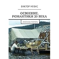 Освоение. Романтики 20 века: Рассказы геолога (Russian Edition)