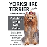 Yorkshire Terrier And Yorkshire Terriers: Yorkshire Terrier Total Guide Yorkshire Terriers, Yorkshire Terrier Puppies, Yorkie Dogs, Yorkshire Terrier Training, Yorkie Grooming, Health, & More!