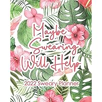 Maybe Swearing Will Help: 2022 Sweary Planner: Funny Curse Word Quotations, Monthly, Weekly, Daily Calendar, Pink Watercolor Tropical Floral