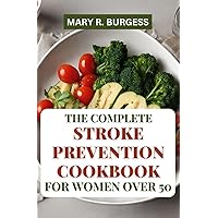 THE COMPLETE STROKE PREVENTION COOKBOOK FOR WOMEN OVER 50: Delicious Easy Recipes & Meal Plan For A Healthier Heart and A Nutritious Stroke Preventive Diet THE COMPLETE STROKE PREVENTION COOKBOOK FOR WOMEN OVER 50: Delicious Easy Recipes & Meal Plan For A Healthier Heart and A Nutritious Stroke Preventive Diet Kindle Paperback