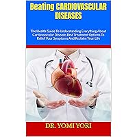 Beating CARDIOVASCULAR DISEASES : The Health Guide To Understanding Everything About Cardiovascular Disease, Best Treatment Options To Relief Your Symptoms And Reclaim Your Life Beating CARDIOVASCULAR DISEASES : The Health Guide To Understanding Everything About Cardiovascular Disease, Best Treatment Options To Relief Your Symptoms And Reclaim Your Life Kindle Paperback