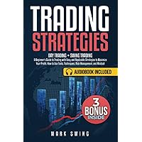 Trading Strategies: Day Trading + Swing Trading. A Beginner's Guide to Trading with Easy and Replicable Strategies to Maximize Your Profit. How to Use Tools, Techniques, Risk Management, and Mindset