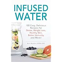 Infused Water: 100 Easy, Delicious Recipes for Detox, Weight Loss, Healthy Skin, Better Immunity, and More! Infused Water: 100 Easy, Delicious Recipes for Detox, Weight Loss, Healthy Skin, Better Immunity, and More! Paperback Kindle