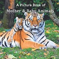 A Picture Book of Mother & Baby Animals: A Beautiful Picture Book for Seniors With Alzheimer’s or Dementia. A Great Gift for Elderly Parents and Grandparents! (Picture Books For Seniors) A Picture Book of Mother & Baby Animals: A Beautiful Picture Book for Seniors With Alzheimer’s or Dementia. A Great Gift for Elderly Parents and Grandparents! (Picture Books For Seniors) Paperback