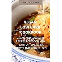 VEGAN LOW CARB COOKBOOK: 135 RECIPES OF VEGAN AND LOW CARB FOR GOOD LIVING MANAGING DIABETES AND WEIGHT LOSS VEGAN LOW CARB COOKBOOK: 135 RECIPES OF VEGAN AND LOW CARB FOR GOOD LIVING MANAGING DIABETES AND WEIGHT LOSS Kindle Paperback