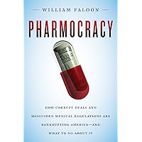 Pharmocracy: How Corrupt Deals and Misguided Medical Regulations Are Bankrupting America--and What to Do About It Pharmocracy: How Corrupt Deals and Misguided Medical Regulations Are Bankrupting America--and What to Do About It Kindle Hardcover