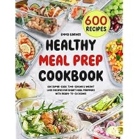 Healthy Meal Prep Cookbook: 600 Super-Easy, Time-Saving & Weight Loss Recipes For Smart Meal Preppers With Ready-To-Go Dishes (Low Carb, Vegetarian, Vegan, Plant Based, and More)
