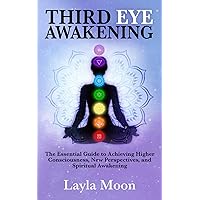 Third Eye Awakening: The Essential Guide to Achieving Higher Consciousness, New Perspectives, and Spiritual Awakening (Spiritual Growth)