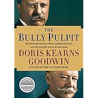 The Bully Pulpit: Theodore Roosevelt, William Howard Taft, and the Golden Age of Journalism The Bully Pulpit: Theodore Roosevelt, William Howard Taft, and the Golden Age of Journalism Audible Audiobook Paperback Kindle Hardcover Audio CD