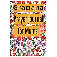 Graciana Prayer Journal for Mums: Prayer Notebook for Women of God