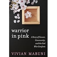 Warrior in Pink: A Story of Cancer, Community, and the God Who Comforts Warrior in Pink: A Story of Cancer, Community, and the God Who Comforts Paperback