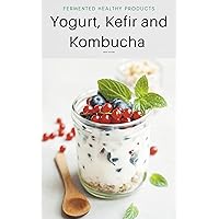 Yogurt, Kefir and Kombucha: fermented healthy products