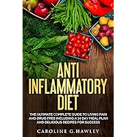 Anti Inflammatory Diet: The Ultimate Complete Guide to Living Pain and Drug Free including a 14 day meal plan and delicious recipes for success. Anti Inflammatory Diet: The Ultimate Complete Guide to Living Pain and Drug Free including a 14 day meal plan and delicious recipes for success. Paperback Kindle