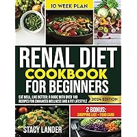 Renal Diet Cookbook for Beginners: Eat Well, Live Better: A Guide with Over 100 Recipes for Enhanced Wellness and a Fit Lifestyle