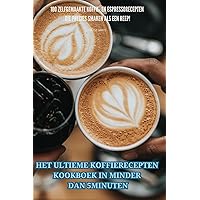 Het Ultieme Koffierecepten Kookboek in Minder Dan 5 Minuten (Dutch Edition)