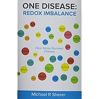 One Disease: Redox Imbalance: How stress becomes disease (The Redox Health Series) One Disease: Redox Imbalance: How stress becomes disease (The Redox Health Series) Paperback Kindle