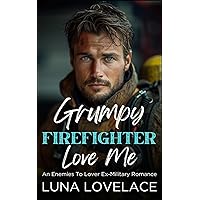 Grumpy Firefighter Love Me: An Enemies To Lovers Ex-Military Romance Grumpy Firefighter Love Me: An Enemies To Lovers Ex-Military Romance Kindle Paperback
