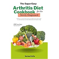 The Super Easy Arthritis Diet Cookbook for the Newly Diagnosed: 100 Easy to prepare nutritional Anti-Inflammatory diet recipes to control joint pain and heal inflammation for healthy living The Super Easy Arthritis Diet Cookbook for the Newly Diagnosed: 100 Easy to prepare nutritional Anti-Inflammatory diet recipes to control joint pain and heal inflammation for healthy living Kindle Paperback