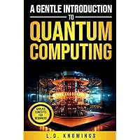 A Gentle Introduction to Quantum Computing: Applied Concepts for Beginners