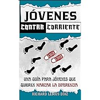 JÓVENES CONTRACORRIENTE: UNA GUÍA PARA JÓVENES QUE QUIEREN MARCAR LA DIFERENCIA (Spanish Edition) JÓVENES CONTRACORRIENTE: UNA GUÍA PARA JÓVENES QUE QUIEREN MARCAR LA DIFERENCIA (Spanish Edition) Kindle Paperback