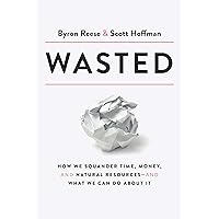 Wasted: How We Squander Time, Money, and Natural Resources-and What We Can Do About It Wasted: How We Squander Time, Money, and Natural Resources-and What We Can Do About It Kindle Audible Audiobook Hardcover