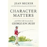 Character Matters: And Other Life Lessons from George H. W. Bush