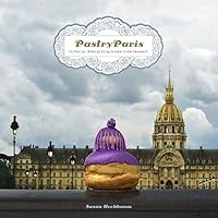 Pastry Paris: In Paris, Everything Looks Like Dessert Pastry Paris: In Paris, Everything Looks Like Dessert Hardcover