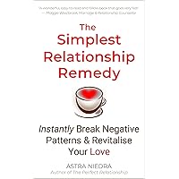 The Simplest Relationship Remedy: Instantly Break Negative Patterns and Revitalise Your Love The Simplest Relationship Remedy: Instantly Break Negative Patterns and Revitalise Your Love Kindle