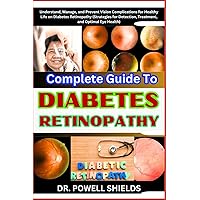 Complete Guide To DIABETES RETINOPATHY: Understand, Manage, and Prevent Vision Complications for Healthy Life on Diabetes Retinopathy (Strategies for Detection, Treatment, and Optimal Eye Health) Complete Guide To DIABETES RETINOPATHY: Understand, Manage, and Prevent Vision Complications for Healthy Life on Diabetes Retinopathy (Strategies for Detection, Treatment, and Optimal Eye Health) Paperback Kindle