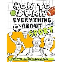 How To Draw Everything About Sport: Unlock Your Imagination and Master the Art of Sketching. Step-by-Step With Easy Sports for Beginners Artist