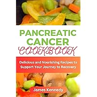 Pancreatic cancer Cookbook: Delicious and Nourishing Recipes to Support Your Journey to Recovery Pancreatic cancer Cookbook: Delicious and Nourishing Recipes to Support Your Journey to Recovery Kindle Paperback