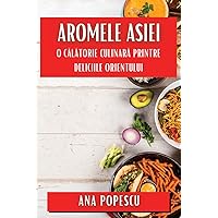 Aromele Asiei: O Călătorie Culinară Printre Deliciile Orientului (Romanian Edition)