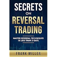 Secrets On Reversal Trading: Master Reversal Techniques In Less Than 3 days Secrets On Reversal Trading: Master Reversal Techniques In Less Than 3 days Kindle Paperback