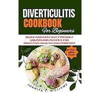 Diverticulitis Cookbook For Beginners: Quick and Easy Gut-Friendly Nourishing Recipes For Digestive Health and Comfort Diverticulitis Cookbook For Beginners: Quick and Easy Gut-Friendly Nourishing Recipes For Digestive Health and Comfort Kindle Paperback