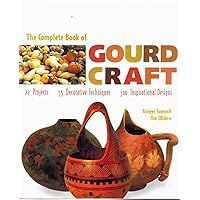 The Complete Book of Gourd Craft: 22 Projects, 55 Decorative Techniques, 300 Inspirational Designs The Complete Book of Gourd Craft: 22 Projects, 55 Decorative Techniques, 300 Inspirational Designs Hardcover Paperback