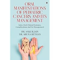 ORAL MANIFESTATIONS OF PEDIATRIC CANCERS AND ITS MANAGEMENT: INTRA-ORAL CLINICAL FEATURES, COMPLICATIONS AND ITS MANAGEMENT